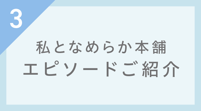 私となめらか本舗 エピソードご紹介